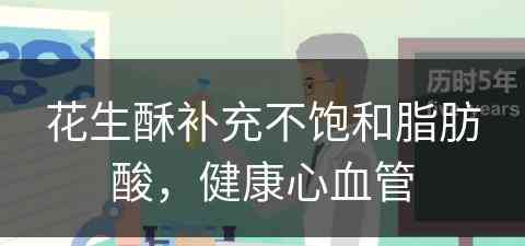 花生酥补充不饱和脂肪酸，健康心血管